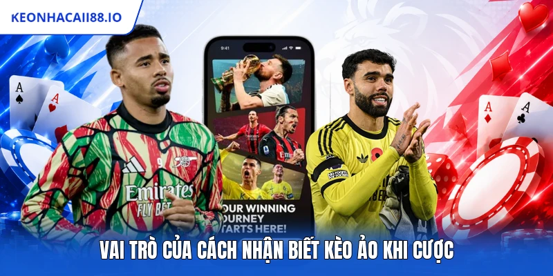 Vai trò của cách nhận biết kèo ảo khi cược